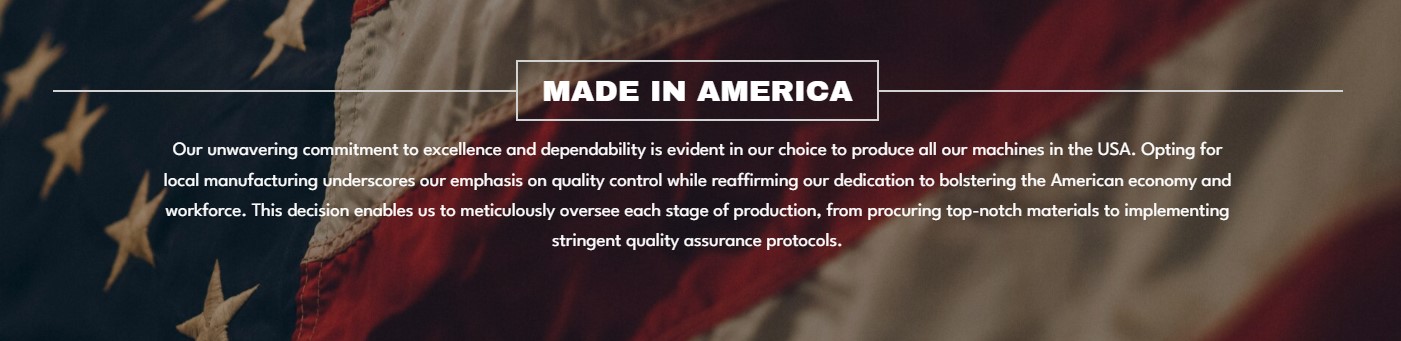 An American flag serves as the background for a statement emphasizing the commitment to manufacturing machines in the USA. The text, framed with sleek graphic design, highlights quality control and dedication to the American economy and workforce, noting the rigorous assurance protocols followed in production.